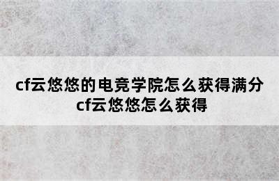 cf云悠悠的电竞学院怎么获得满分 cf云悠悠怎么获得